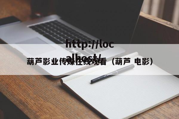 葫芦影业传媒在线观看（葫芦 电影）