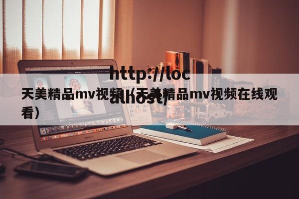 天美精品mv视频（天美精品mv视频在线观看）